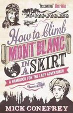 How to Climb Mont Blanc in a Skirt 9781851689613, Boeken, Overige Boeken, Gelezen, Mick Conefrey, Verzenden