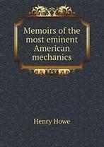 Memoirs of the most eminent American mechanics. Howe, Henry, Zo goed als nieuw, Howe, Henry, Verzenden