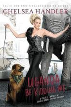 Uganda Be Kidding Me 9781455599738 Chelsea Handler, Boeken, Verzenden, Zo goed als nieuw, Chelsea Handler