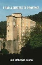 I Had a Chateau in Provence, McGarvie-Munn, Iain   ,,, Zo goed als nieuw, McGarvie-Munn, Iain, Verzenden