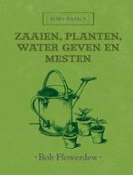 Zaaien, planten, water geven en mesten / Bobs basics, Boeken, Verzenden, Zo goed als nieuw, Bob Flowerdew