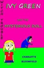 Ivy Green and the Mysterious Doll: Witch Trouble Book 1, Boeken, Charlotte Bloomfield, Mrs Charlotte Bloomfield, Zo goed als nieuw