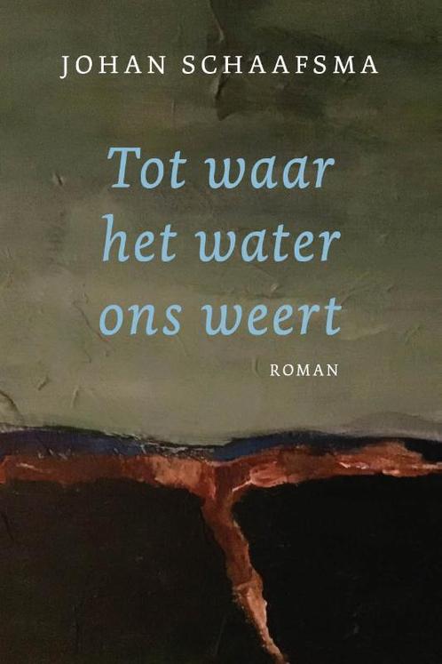 Tot waar het water ons weert 9789493172852 Schaafsma Johan, Boeken, Romans, Zo goed als nieuw, Verzenden