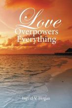9781514405062 Love Overpowers Everything, Boeken, Godsdienst en Theologie, Nieuw, Ingrid V. Hogan, Verzenden