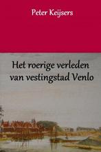 9789463427739 Het roerige verleden van vestingstad Venlo, Boeken, Verzenden, Nieuw, Peter Keijsers