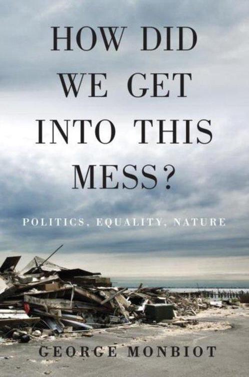How Did We Get into This Mess? 9781784783624 George Monbiot, Boeken, Overige Boeken, Zo goed als nieuw, Verzenden