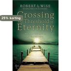 Crossing the Threshold of Eternity 9780830743704, Boeken, Verzenden, Zo goed als nieuw, Robert L. Wise