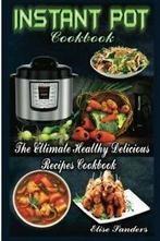 Instant Pot Cookbook: The Ultimate Healthy Delicious Recipes, Elise Sanders, Zo goed als nieuw, Verzenden