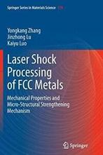 Laser Shock Processing of FCC Metals : Mechanic. Zhang,, Boeken, Overige Boeken, Yongkang Zhang, Kaiyu Luo, Jinzhong Lu, Zo goed als nieuw