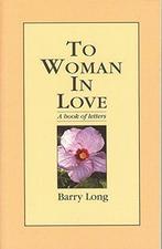To Woman in Love: A Book of Letters, Barry Long, Boeken, Gelezen, Barry Long, Verzenden