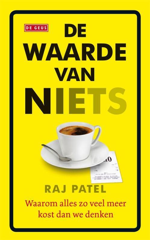De waarde van niets 9789044516111 Raj Patel, Boeken, Politiek en Maatschappij, Zo goed als nieuw, Verzenden
