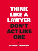 Think like a lawyer dont act like one 9789063693084, Boeken, Verzenden, Zo goed als nieuw, Aernoud Bourdrez