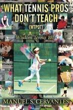 WHAT TENNIS PROS DONT TEACH (WTPDT): Wisdom Tennis 101.by, Boeken, Sportboeken, Cervantes, Manuel S., Zo goed als nieuw, Verzenden