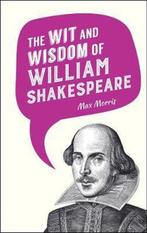 The Wit and Wisdom of William Shakespeare 9781849538558, Verzenden, Zo goed als nieuw, Max Morris