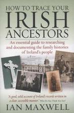 How to trace your Irish ancestors: an essential guide to, Gelezen, Ian Maxwell, Verzenden