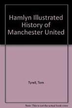 Hamlyn Illustrated History of Manchester United By Tom, Boeken, Tom Tyrell, Zo goed als nieuw, Verzenden