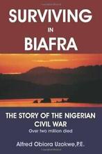 Surviving in Biafra: The Story of the Nigerian Civil War., Uzokwe, Alfred Obiora, Zo goed als nieuw, Verzenden