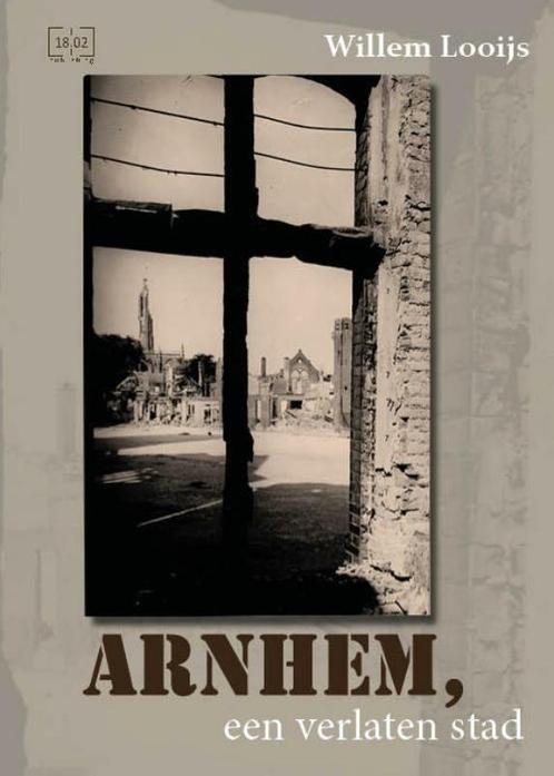 Arnhem, een verlaten stad 9789082789362 Willem Looijs, Boeken, Oorlog en Militair, Zo goed als nieuw, Verzenden