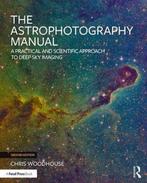 The Astrophotography Manual 9781138055360 Chris Woodhouse, Verzenden, Zo goed als nieuw, Chris Woodhouse