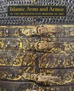 Boek : Islamic Arms and Armor - In the Metropolitan Museum o