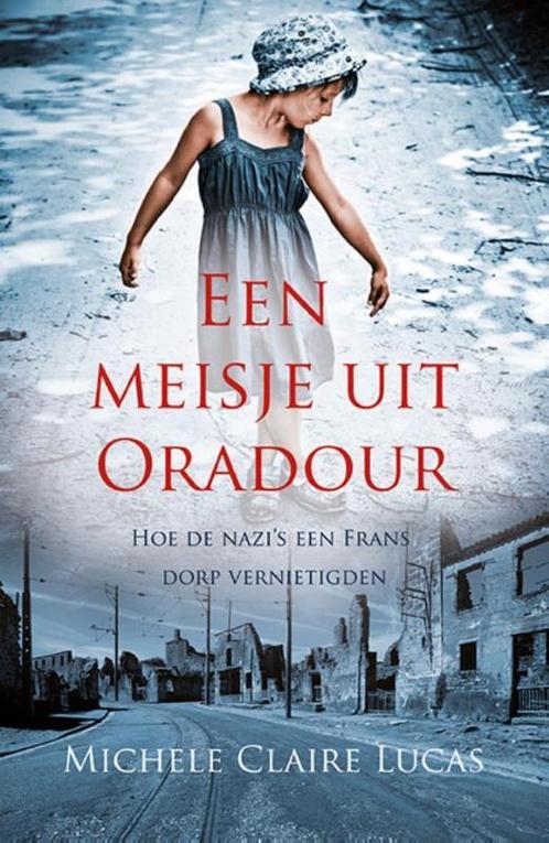 Een meisje uit Oradour 9789045316734 Michele Claire Lucas, Boeken, Literatuur, Zo goed als nieuw, Verzenden