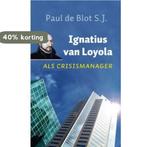 Ignatius van Loyola als crisismanager 9789025959920, Boeken, Verzenden, Zo goed als nieuw, Paul de Blot