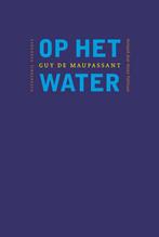 Op het water / Franse reeks 9789493186378 Guy De Maupassant, Verzenden, Zo goed als nieuw, Guy De Maupassant