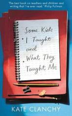 Some Kids I Taught and What They Taught Me 9781509840298, Verzenden, Zo goed als nieuw, Kate Clanchy