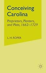 Conceiving Carolina : Proprietors, Planters, and Plots,, Zo goed als nieuw, Verzenden, L. Roper