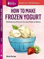 How To Make Frozen Yogurt 9781612123776 Nicole Weston, Boeken, Verzenden, Gelezen, Nicole Weston
