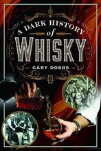 9781399034067 A Dark History of Whisky Gary Dobbs, Verzenden, Nieuw, Gary Dobbs