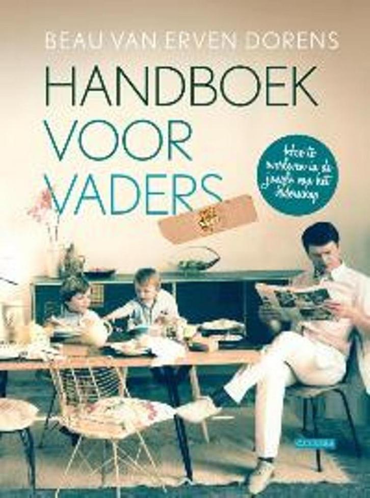 Handboek voor vaders 9789048817429 Beau van Erven Dorens, Boeken, Zwangerschap en Opvoeding, Gelezen, Verzenden