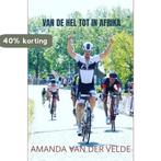 Van de hel tot in Afrika 9789464057928 Amanda Van der Velde, Verzenden, Zo goed als nieuw, Amanda Van der Velde