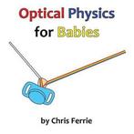Optical Physics for Babies 9781494240103 Chris Ferrie, Verzenden, Gelezen, Chris Ferrie