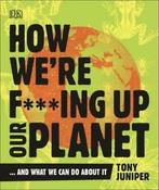 How were fing up our planet...and what we can do about it, Verzenden, Gelezen, Tony Juniper