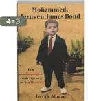 Mohammed, Jezus En James Bond 9789077247747 I. Ahmad, Boeken, Verzenden, Gelezen, I. Ahmad