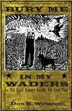 Bury Me In My Waders: An Old Duck Hunter Recalls His Fowl, Boeken, Sportboeken, Zo goed als nieuw, Webster, Don E, Verzenden