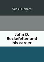 John D. Rockefeller and his career. Hubbard, Silas   New.=, Hubbard, Silas, Zo goed als nieuw, Verzenden