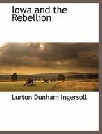 Iowa and the Rebellion, Ingersoll, Dunham   ,,, Ingersoll, Lurton Dunham, Zo goed als nieuw, Verzenden