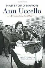 Hartford Mayor Ann Uccello: A Connecticut Trailblazer., Paul Pirrotta, Zo goed als nieuw, Verzenden