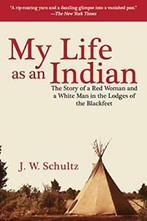 My Life as an Indian: The Story of a Red Woman . Schult, J. W. Schultz, Zo goed als nieuw, Verzenden