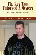 The Key That Unlocked a Mystery: An Asperger Story. Hogan,, Hogan, Mark, Zo goed als nieuw, Verzenden