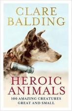 Heroic Animals 100 Amazing Creatures Great and Small, Boeken, Verzenden, Gelezen, Clare Balding