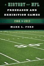 A History of NFL Preseason and Exhibition Games: 1986 to, Boeken, Sportboeken, Zo goed als nieuw, Verzenden, Ford, Mark L.