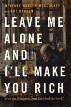 Leave Me Alone and Ill Make You Rich 9780226739663, Boeken, Verzenden, Zo goed als nieuw, Art Carden