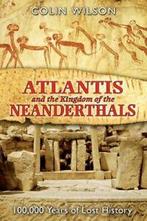 Atlantis And the Kingdom of the Neanderthals. Wilson, Colin, Boeken, Esoterie en Spiritualiteit, Zo goed als nieuw, Colin Wilson