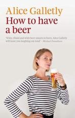 How to Have a Beer 9781927249413 Alice Galletly, Verzenden, Zo goed als nieuw, Alice Galletly