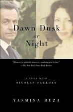 Dawn Dusk or Night: A Year with Nicolas Sarkozy by Yasmina, Gelezen, Yasmina Reza, Verzenden