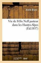Vie de Felix Neff pasteur dans les Hautes-Alpes.    New., "", Zo goed als nieuw, Verzenden