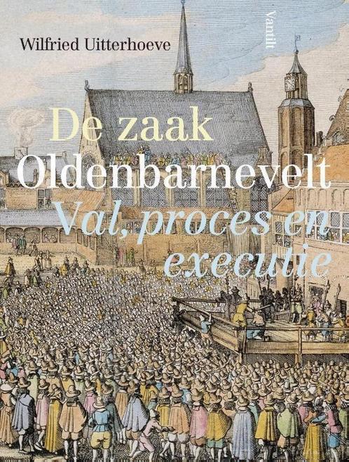 De zaak Oldenbarnevelt 9789460044113 Wilfried Uitterhoeve, Boeken, Geschiedenis | Vaderland, Zo goed als nieuw, Verzenden